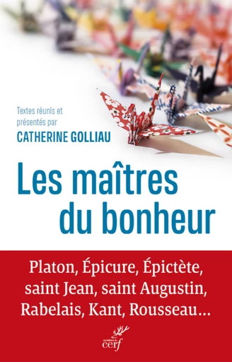 ANTHOLOGIE SUR LE BONHEUR - PLATON, EPICURE, EPICTETE, SAINT JEAN, SAINT AUGUSTIN, RABELAIS, KANT, R -  GOLLIAU CATHERINE - Editions du Cerf