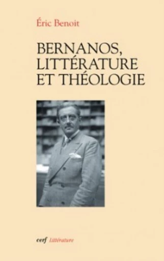 BERNANOS LITTERATURE ET THEOLOGIE -  BENOIT ERIC - Editions du Cerf