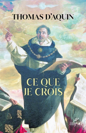 CE QUE JE CROIS -  Thomas d'Aquin,  TORRELL JEAN-PIERRE - Editions du Cerf