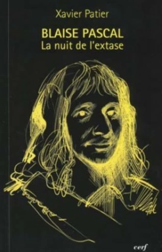 BLAISE PASCAL LA NUIT DE L'EXTASE -  PATIER XAVIER - Editions du Cerf