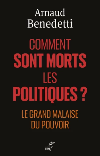 COMMENT SONT MORTS LES POLITIQUES ? - LE GRAND MALAISE DU POUVOIR -  BENEDETTI ARNAUD - Editions du Cerf