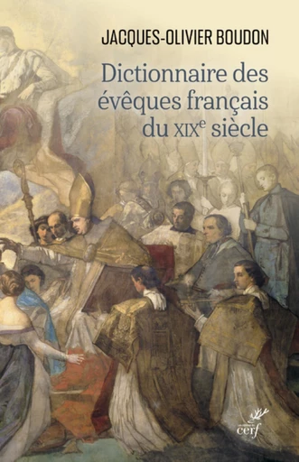 DICTIONNAIRE DES EVEQUES FRANCAIS DU XIXE SIECLE -  BOUDON JACQUES-OLIVIER - Editions du Cerf