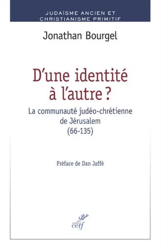 D'UNE IDENTITÉ À L'AUTRE ? LA COMMUNAUTÉ JUDÉO-CHRÉTIENNE DE JÉRUSALEM (66-135) -  BOURGEL JONATHAN - Editions du Cerf