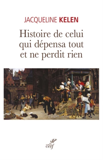 HISTOIRE DE CELUI QUI DEPENSA TOUT ET NE PERDIT RIEN -  KELEN JACQUELINE - Editions du Cerf