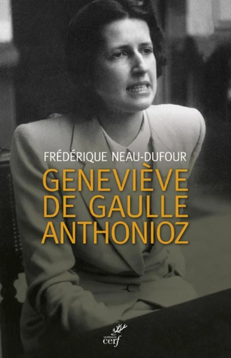 GENEVIÈVE DE GAULLE ANTHONIOZ. L'AUTRE DE GAULLE -  NEAU-DUFOUR FREDERIQUE - Editions du Cerf