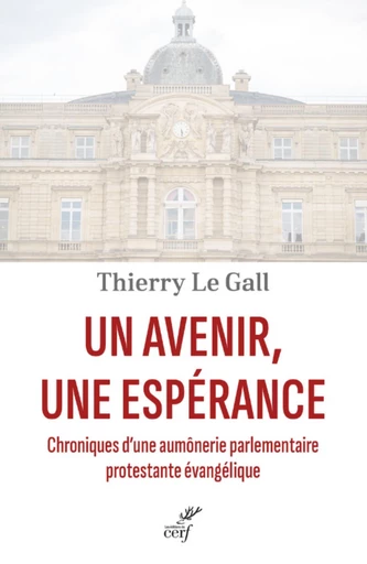 UN AVENIR, UNE ESPERANCE - CHRONIQUES D'UNE AUMONERIE PARLEMENTAIRE PROTESTANTE EVANGELIQUE -  LE GALL THIERRY - Editions du Cerf