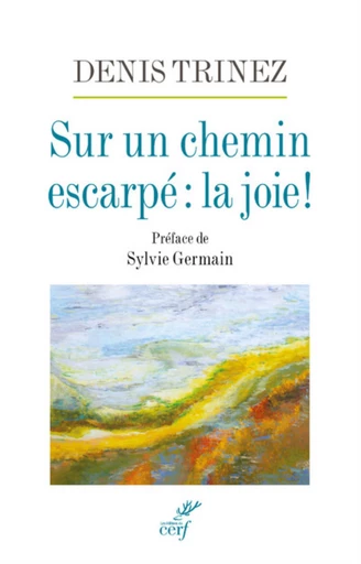 SUR UN CHEMIN ESCARPE : LA JOIE ! -  TRINEZ DENIS - Editions du Cerf