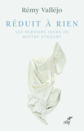 REDUIT A RIEN - LES DERNIERS JOURS DE MAITRE ECKHART -  VALLEJO REMY - Editions du Cerf