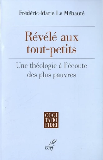 REVELE AUX TOUT-PETITS - UNE THEOLOGIE A L'ECOUTE DES PLUS PAUVRES -  LE MEHAUTE FREDERIC-MARIE - Editions du Cerf