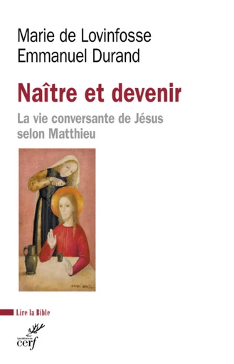 NAITRE ET DEVENIR - LA VIE CONVERSANTE DE JESUS SELON MATTHIEU -  DURAND EMMANUEL,  LOVINFOSSE MARIE DE - Editions du Cerf