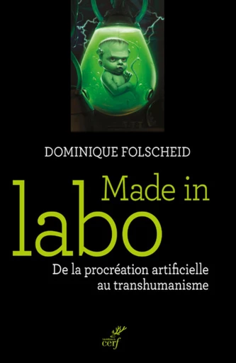 MADE IN LABO - DE LA PROCREATION ARTIFICIELLE AU TRANSHUMANISME -  FOLSCHEID DOMINIQUE - Editions du Cerf