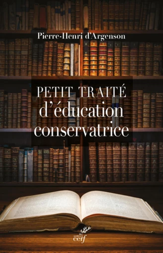 PETIT TRAITE D'EDUCATION CONSERVATRICE -  ARGENSON PIERRE-HENRI D' - Editions du Cerf