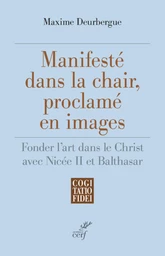 MANIFESTE DANS LA CHAIR, PROCLAME EN IMAGES - FONDER L'ART DANS LE CHRIST AVEC NICEE II ET BALTHASAR