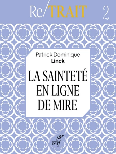 LA SAINTETE EN LIGNE DE MIRE -  LINCK PATRICK-DOMINIQUE - Editions du Cerf