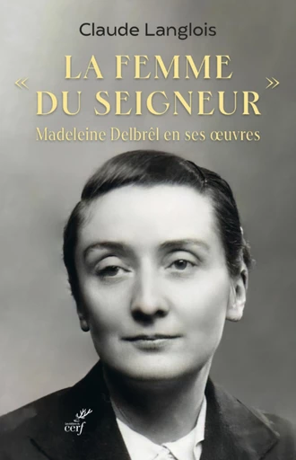 LA FEMME DU SEIGNEUR - MADELEINE DELBREL EN SES OEUVRES -  LANGLOIS CLAUDE. - Editions du Cerf