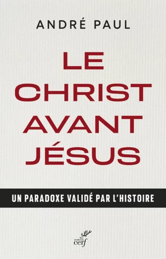 LE CHRIST AVANT JESUS - UN PARADOXE VALIDE PAR L'HISTOIRE -  PAUL ANDRE - Editions du Cerf