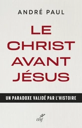 LE CHRIST AVANT JESUS - UN PARADOXE VALIDE PAR L'HISTOIRE