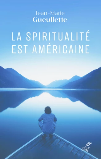 LA SPIRITUALITE EST AMERICAINE - LIBERTE, EXPERIENCE ET MEDITATION -  GUEULLETTE JEAN-MARIE - Editions du Cerf