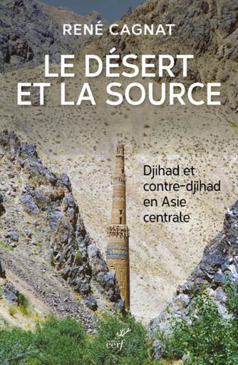 LE DESERT ET LA SOURCE - DJIHAD ET CONTRE-DJIHAD EN ASIE CENTRALE -  CAGNAT RENE - Editions du Cerf