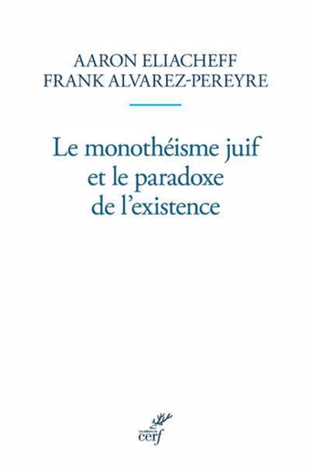 LE MONOTHEISME JUIF ET LE PARADOXE DE L'EXISTENCE -  ELIACHEFF AARON,  ALVAREZ-PEREYRE FRANK - Editions du Cerf