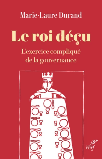 LE ROI DECU - L'EXERCICE COMPLIQUE DE LA GOUVERNANCE -  DURAND MARIE-MAURE - Editions du Cerf