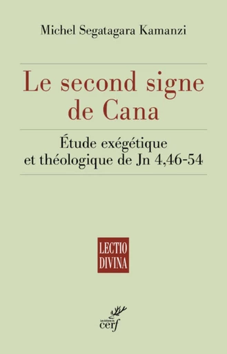 LE SECOND SIGNE DE CANA - ETUDE EXEGETIQUE ET THEOLOGIQUE DE JN 4,46-54 -  KAMANZI MICHEL SEGATAGARA - Editions du Cerf