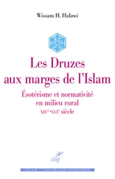 LES DRUZES AUX MARGES DE L'ISLAM - ESOTERISME ET NORMATIVITE EN MILIEU RURAL - XIVE-XVIE SIECLE