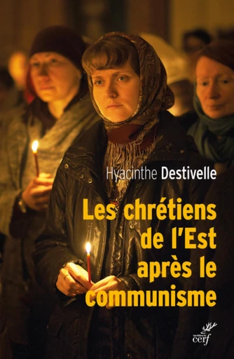 LES CHRETIENS DE L'EST APRES LE COMMUNISME -  DESTIVELLE HYACINTHE - Editions du Cerf