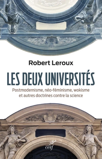 LES DEUX UNIVERSITES - POSTMODERNISME, NEO-FEMINISME, WOKISME ET AUTRES DOCTRINES CONTRE LA SCIENCE -  LEROUX ROBERT - Editions du Cerf