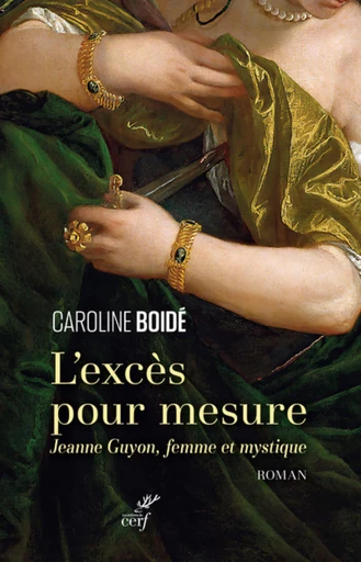 L'EXCES POUR MESURE - JEANNE GUYON, FEMME ET MYSTIQUE -  BOIDE CAROLINE - Editions du Cerf