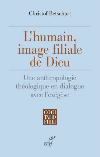 L'HUMAIN, IMAGE FILIALE DE DIEU - UNE ANTHROPOLOGIE THEOLOGIQUE EN DIALOGUE AVEC L'EXEGESE -  BETSCHART CHRISTOF - Editions du Cerf