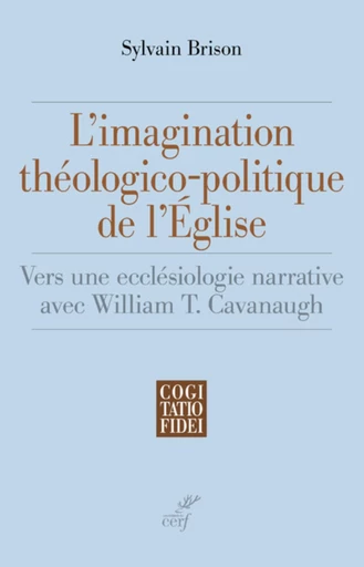 L'IMAGINATION THEOLOGICO-POLITIQUE DE L'EGLISE - VERS UNE ECCLESIOLOGIE NARRATIVE AVEC WILLIAM T. CA -  BRISON SYLVAIN,  HOLZER VINCENT - Editions du Cerf