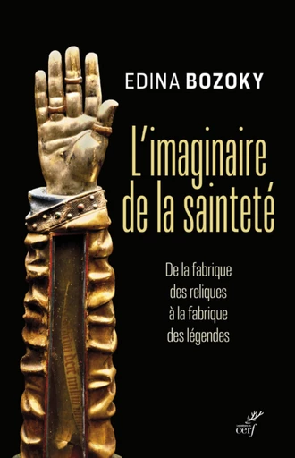 L'IMAGINAIRE DE LA SAINTETE - DE LA FABRIQUE DES RELIQUES A LA FABRIQUE DES LEGENDES -  BOZOKY EDINA - Editions du Cerf