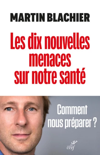 LES DIX NOUVELLES MENACES SUR NOTRE SANTE - COMMENT NOUS PREPARER -  BLACHIER MARTIN,  ROBICHON OLIVIER - Editions du Cerf