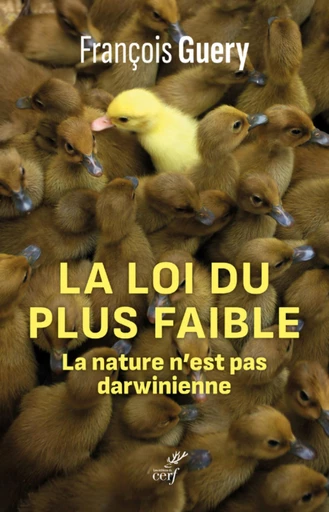 LA LOI DU PLUS FAIBLE - LA NATURE N'EST PAS DARWINIENNE - François Guery - Editions du Cerf