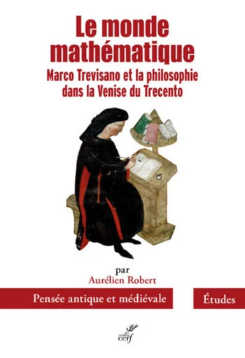 LE MONDE MATHEMATIQUE - MARCO TREVISANO ET LA PHILOSOPHIE DANS LA VENISE DU TRECENTO -  ROBERT AURELIEN - Editions du Cerf