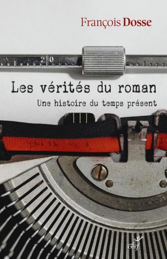 LES VERITES DU ROMAN - UNE HISTOIRE DU TEMPS PRESENT -  DOSSE FRANCOIS - Editions du Cerf