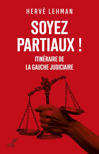 SOYEZ PARTIAUX ! - ITINERAIRE DE LA GAUCHE JUDICIAIRE -  LEHMAN HERVE - Editions du Cerf