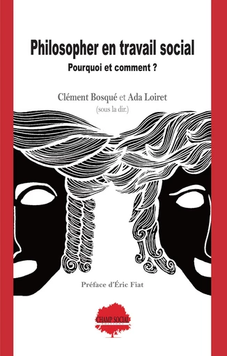 Philosopher en travail social : pourquoi et comment ? - Clément Bosqué, Ada Loiret - Champ social Editions