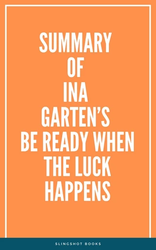 Summary of Ina Garten’s Be Ready When the Luck Happens -  Slingshot Books - Slingshot Books