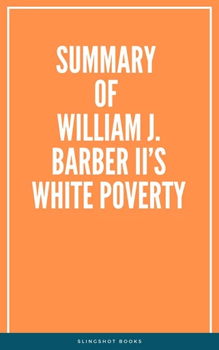 Summary of William J. Barber II’s White Poverty -  Slingshot Books - Slingshot Books