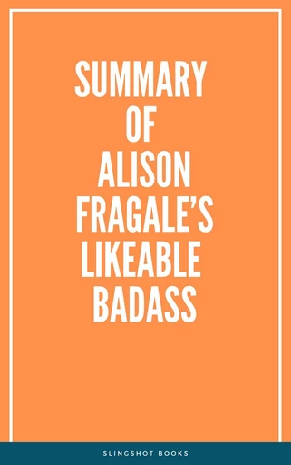 Summary of Alison Fragale’s Likeable Badass -  Slingshot Books - Slingshot Books