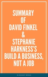 Summary of David Finkel & Stephanie Harkness’s Build a Business, Not a Job