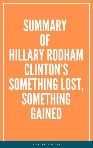 Summary of Hillary Rodham Clinton’s Something Lost, Something Gained -  Slingshot Books - Slingshot Books