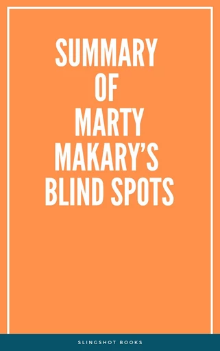 Summary of Marty Makary’s Blind Spots -  Slingshot Books - Slingshot Books