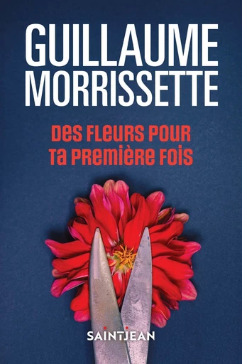 Des fleurs pour ta première fois, n. éd. - Guillaume Morrissette - Guy Saint-Jean Editeur