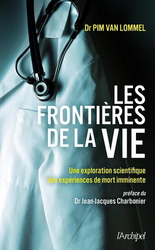 Les frontières de la vie - Une exploration scientifique des expériences de mort imminente - Pim Van Lommel - L'Archipel