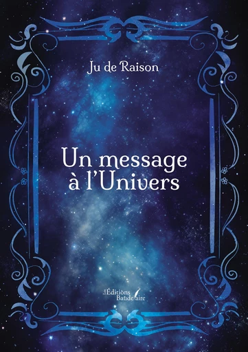 Un message à l'Univers - Ju de Raison - Éditions Baudelaire