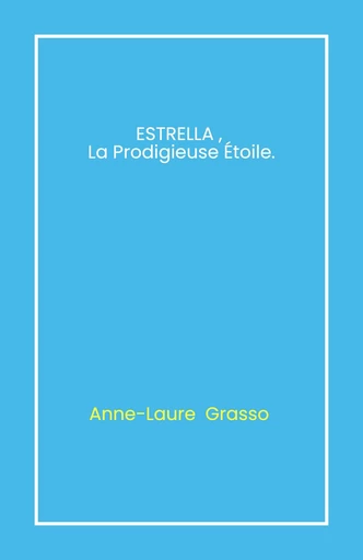 Estrella, la prodigieuse étoile. - Anne-Laure Grasso - Librinova