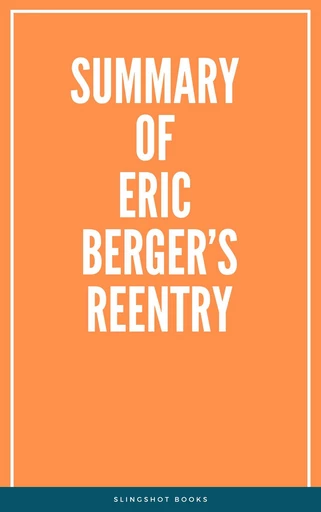 Summary of Eric Berger’s Reentry -  Slingshot Books - Slingshot Books